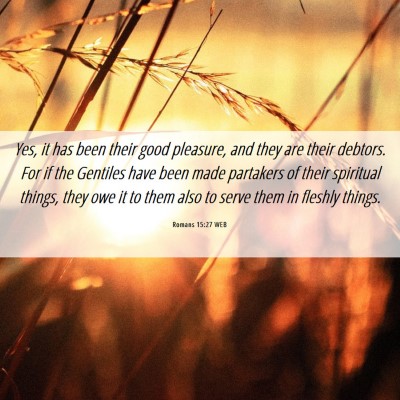 Picture 06 - Romans 15:27 WEB - Yes, it has been their good pleasure, and they - Bible Verse Picture