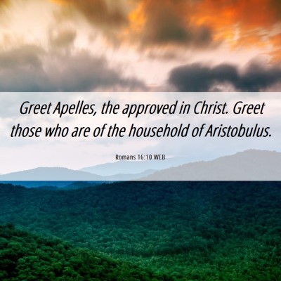Picture 06 - Romans 16:10 WEB - Greet Apelles, the approved in Christ. Greet - Bible Verse Picture