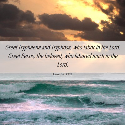 Picture 06 - Romans 16:12 WEB - Greet Tryphaena and Tryphosa, who labor in the - Bible Verse Picture