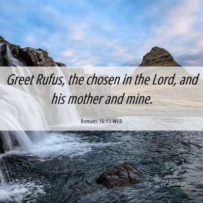Picture 06 - Romans 16:13 WEB - Greet Rufus, the chosen in the Lord, and his - Bible Verse Picture