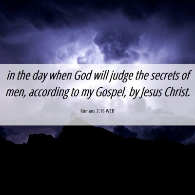 Picture 06 - Romans 2:16 WEB - in the day when God will judge the secrets of - Bible Verse Picture