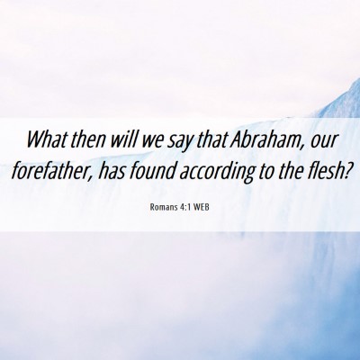 Picture 06 - Romans 4:1 WEB - What then will we say that Abraham, our - Bible Verse Picture