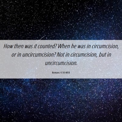 Picture 06 - Romans 4:10 WEB - How then was it counted? When he was in - Bible Verse Picture