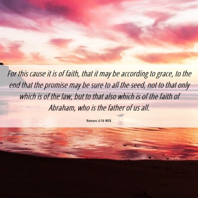 Picture 06 - Romans 4:16 WEB - For this cause it is of faith, that it may be - Bible Verse Picture