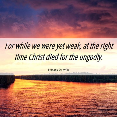 Picture 06 - Romans 5:6 WEB - For while we were yet weak, at the right time - Bible Verse Picture