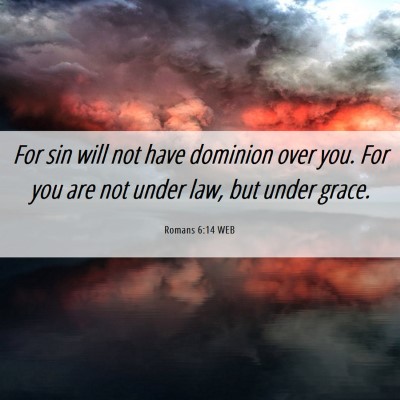 Picture 06 - Romans 6:14 WEB - For sin will not have dominion over you. For you - Bible Verse Picture