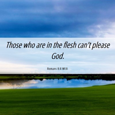 Picture 06 - Romans 8:8 WEB - Those who are in the flesh can't please - Bible Verse Picture