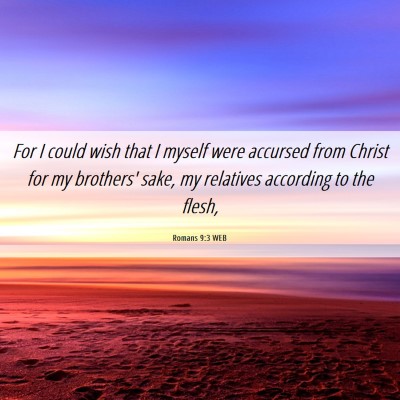Picture 06 - Romans 9:3 WEB - For I could wish that I myself were accursed from - Bible Verse Picture