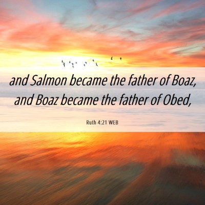 Picture 06 - Ruth 4:21 WEB - and Salmon became the father of Boaz, and Boaz - Bible Verse Picture