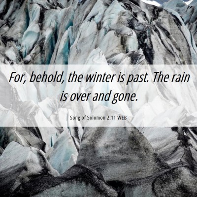 Picture 06 - Song of Solomon 2:11 WEB - For, behold, the winter is past. The rain is over - Bible Verse Picture