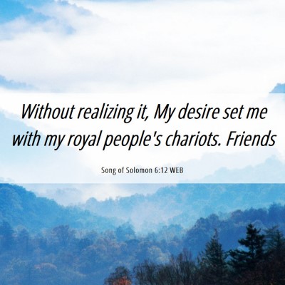 Picture 06 - Song of Solomon 6:12 WEB - Without realizing it, My desire set me with my - Bible Verse Picture