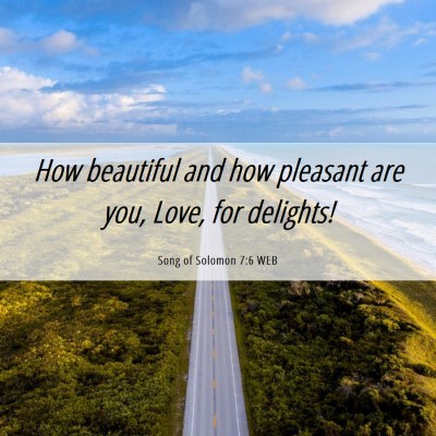 Picture 06 - Song of Solomon 7:6 WEB - How beautiful and how pleasant are you, Love, for - Bible Verse Picture