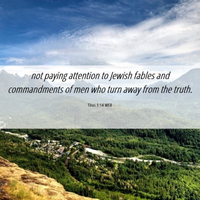 Picture 06 - Titus 1:14 WEB - not paying attention to Jewish fables and - Bible Verse Picture