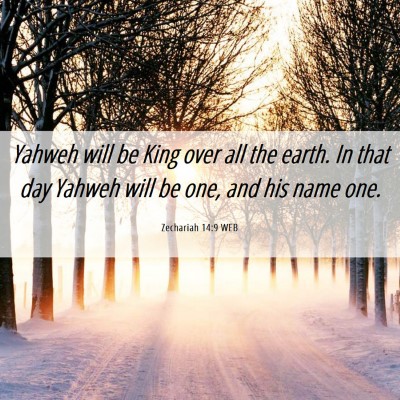 Picture 06 - Zechariah 14:9 WEB - Yahweh will be King over all the earth. In that - Bible Verse Picture