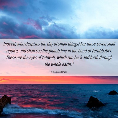 Picture 06 - Zechariah 4:10 WEB - Indeed, who despises the day of small things? For - Bible Verse Picture