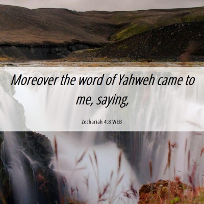 Picture 06 - Zechariah 4:8 WEB - Moreover the word of Yahweh came to me, - Bible Verse Picture