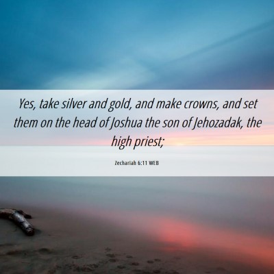 Picture 06 - Zechariah 6:11 WEB - Yes, take silver and gold, and make crowns, and - Bible Verse Picture