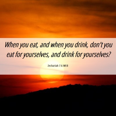 Picture 06 - Zechariah 7:6 WEB - When you eat, and when you drink, don't you eat - Bible Verse Picture