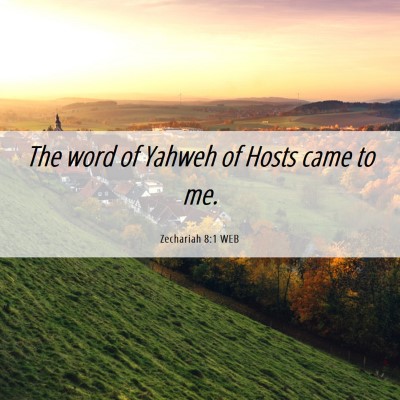 Picture 06 - Zechariah 8:1 WEB - The word of Yahweh of Hosts came to - Bible Verse Picture