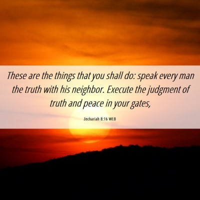 Picture 06 - Zechariah 8:16 WEB - These are the things that you shall do: speak - Bible Verse Picture