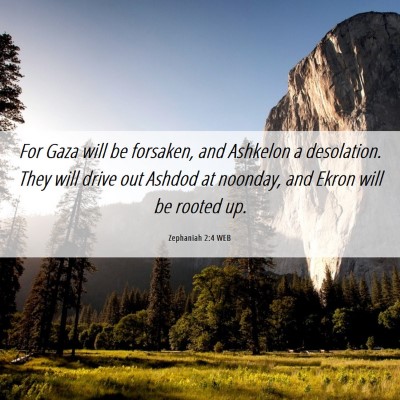 Picture 06 - Zephaniah 2:4 WEB - For Gaza will be forsaken, and Ashkelon a - Bible Verse Picture