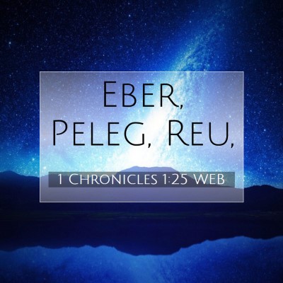 Picture 07 - 1 Chronicles 1:25 WEB - Eber, Peleg, - Bible Verse Picture