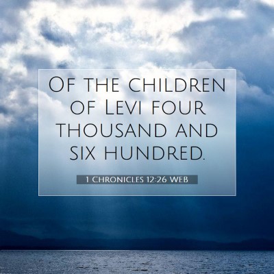Picture 07 - 1 Chronicles 12:26 WEB - Of the children of Levi four thousand and six - Bible Verse Picture