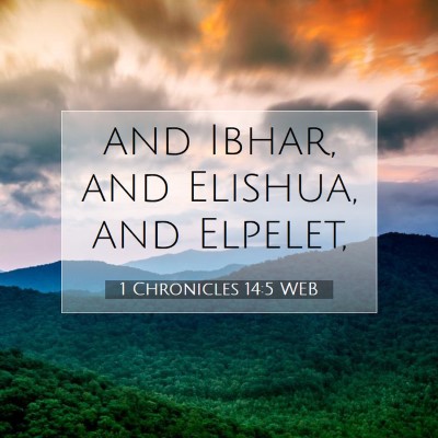 Picture 07 - 1 Chronicles 14:5 WEB - and Ibhar, and Elishua, and - Bible Verse Picture