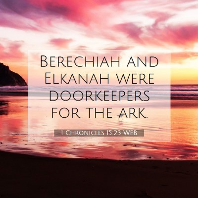 Picture 07 - 1 Chronicles 15:23 WEB - Berechiah and Elkanah were doorkeepers for the - Bible Verse Picture