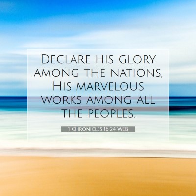 Picture 07 - 1 Chronicles 16:24 WEB - Declare his glory among the nations, His - Bible Verse Picture