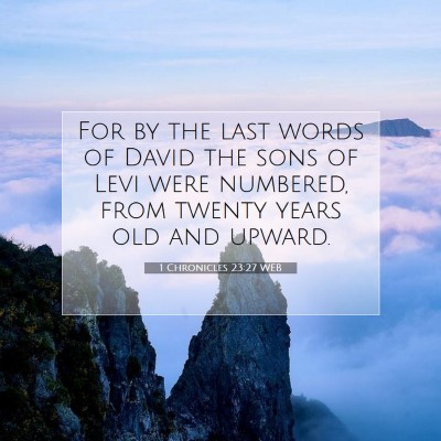Picture 07 - 1 Chronicles 23:27 WEB - For by the last words of David the sons of Levi - Bible Verse Picture