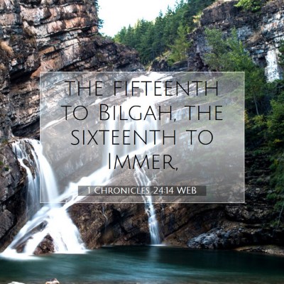 Picture 07 - 1 Chronicles 24:14 WEB - the fifteenth to Bilgah, the sixteenth to - Bible Verse Picture