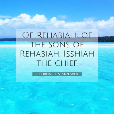 Picture 07 - 1 Chronicles 24:21 WEB - Of Rehabiah: of the sons of Rehabiah, Isshiah the - Bible Verse Picture
