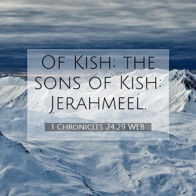 Picture 07 - 1 Chronicles 24:29 WEB - Of Kish; the sons of Kish: - Bible Verse Picture