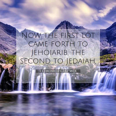 Picture 07 - 1 Chronicles 24:7 WEB - Now the first lot came forth to Jehoiarib, the - Bible Verse Picture