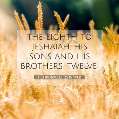 Picture 07 - 1 Chronicles 25:15 WEB - the eighth to Jeshaiah, his sons and his - Bible Verse Picture