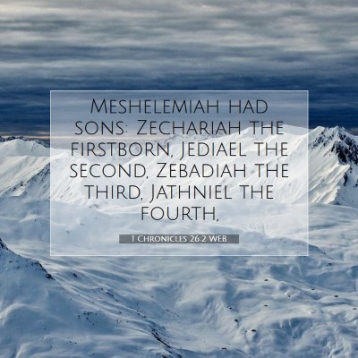 Picture 07 - 1 Chronicles 26:2 WEB - Meshelemiah had sons: Zechariah the firstborn, - Bible Verse Picture