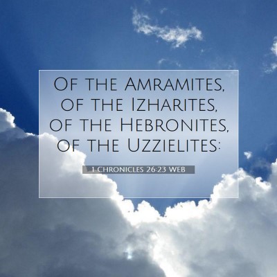 Picture 07 - 1 Chronicles 26:23 WEB - Of the Amramites, of the Izharites, of the - Bible Verse Picture