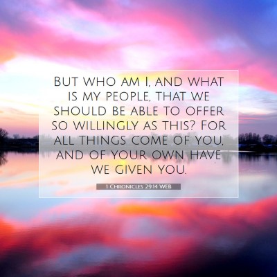 Picture 07 - 1 Chronicles 29:14 WEB - But who am I, and what is my people, that we - Bible Verse Picture