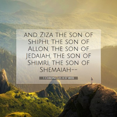 Picture 07 - 1 Chronicles 4:37 WEB - and Ziza the son of Shiphi, the son of Allon, the - Bible Verse Picture