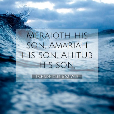 Picture 07 - 1 Chronicles 6:52 WEB - Meraioth his son, Amariah his son, Ahitub his - Bible Verse Picture