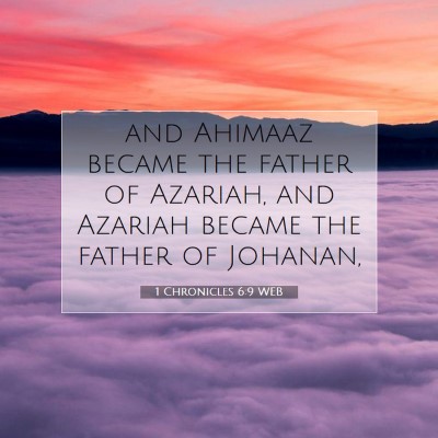 Picture 07 - 1 Chronicles 6:9 WEB - and Ahimaaz became the father of Azariah, and - Bible Verse Picture