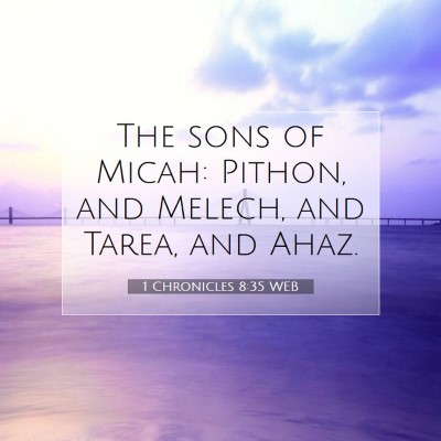 Picture 07 - 1 Chronicles 8:35 WEB - The sons of Micah: Pithon, and Melech, and Tarea, - Bible Verse Picture