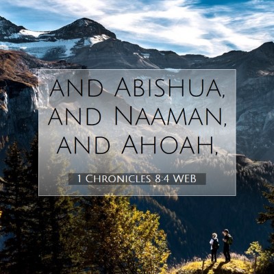 Picture 07 - 1 Chronicles 8:4 WEB - and Abishua, and Naaman, and - Bible Verse Picture