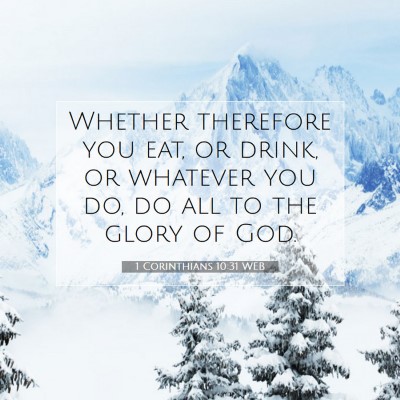 Picture 07 - 1 Corinthians 10:31 WEB - Whether therefore you eat, or drink, or whatever - Bible Verse Picture