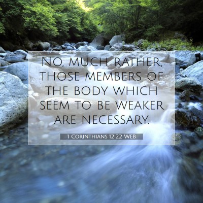 Picture 07 - 1 Corinthians 12:22 WEB - No, much rather, those members of the body which - Bible Verse Picture