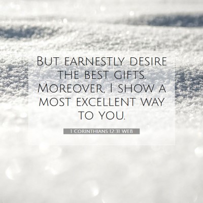 Picture 07 - 1 Corinthians 12:31 WEB - But earnestly desire the best gifts. Moreover, I - Bible Verse Picture