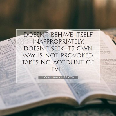 Picture 07 - 1 Corinthians 13:5 WEB - doesn't behave itself inappropriately, doesn't - Bible Verse Picture