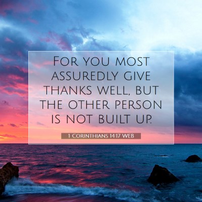 Picture 07 - 1 Corinthians 14:17 WEB - For you most assuredly give thanks well, but the - Bible Verse Picture