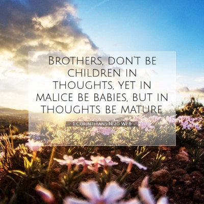 Picture 07 - 1 Corinthians 14:20 WEB - Brothers, don't be children in thoughts, yet in - Bible Verse Picture